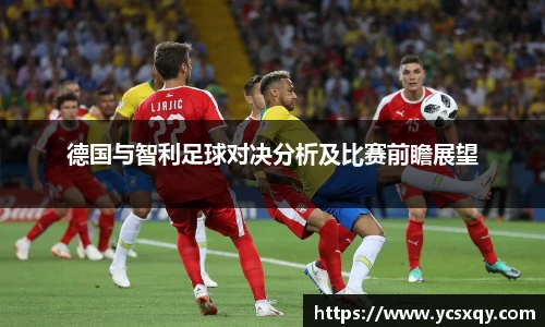 德国与智利足球对决分析及比赛前瞻展望