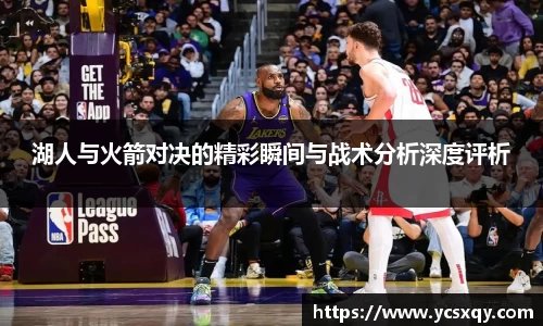 湖人与火箭对决的精彩瞬间与战术分析深度评析